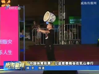 “中国体育彩票”公益慈善晚会在乳山市举行