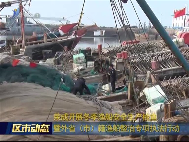 荣成开展冬季渔船安全生产检查暨外省（市）籍渔船整治专项执法行动